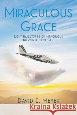 Miraculous Grace: Eight True Stories of Miraculous Interventions of God