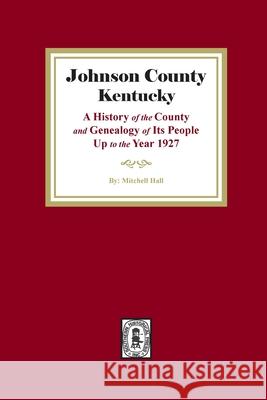 Johnson County, Kentucky: A History of the County and Genealogy of its People up to the year 1927