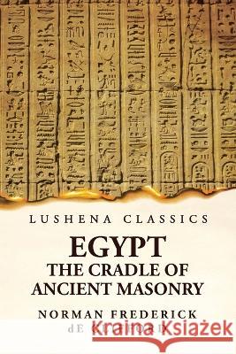Egypt The Cradle Of Ancient Masonry: Comprising A History Of Egypt