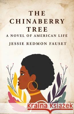 The Chinaberry Tree: A Novel of American Life: A Novel of American Life By: Jessie Redmon Fauset