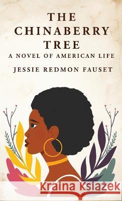 The Chinaberry Tree: A Novel of American Life: A Novel of American Life By: Jessie Redmon Fauset
