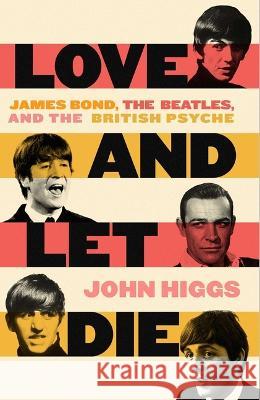 Love and Let Die: James Bond, the Beatles, and the British Psyche