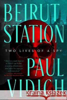 Beirut Station: Two Lives of a Spy: A Novel