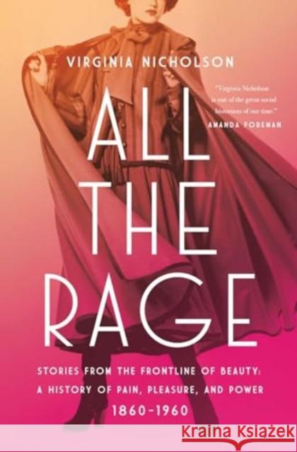 All the Rage: Stories from the Frontline of Beauty: A History of Pain, Pleasure, and Power: 1860-1960