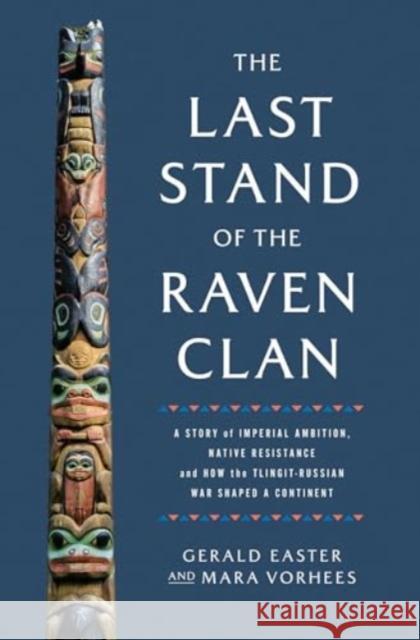 The Last Stand of the Raven Clan: A Story of Imperial Ambition, Native Resistance and How the Tlingit-Russian War Shaped a Continent