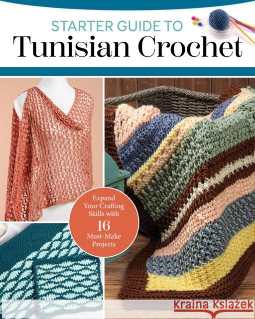 Starter Guide to Tunisian Crochet: Expand Your Crafting Skills with 16 Must-Make Projects