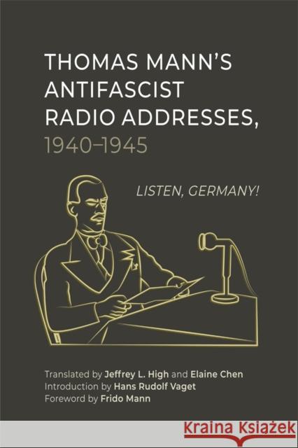 Thomas Mann’s Antifascist Radio Addresses, 1940–1945: Listen, Germany!