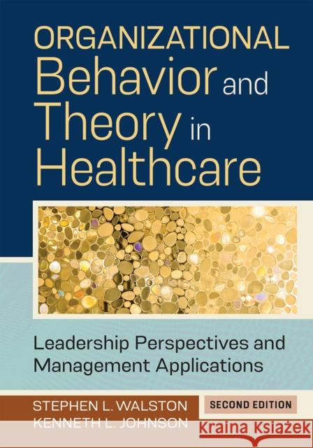 Organizational Behavior and Theory in Healthcare: Leadership Perspectives and Management Applications, Second Edition