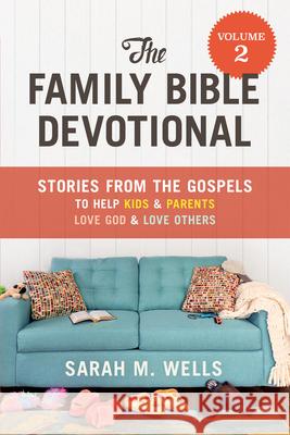 The Family Bible Devotional, Volume 2: Stories from the Gospels to Help Kids and Parents Love God and Love Others