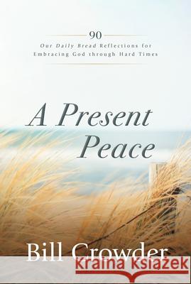 A Present Peace: 90 Our Daily Bread Reflections for Embracing God's Truth Through Hard Times