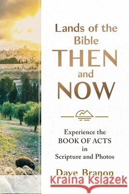 Lands of the Bible Then and Now: Experience the Book of Acts in Scripture and Photos