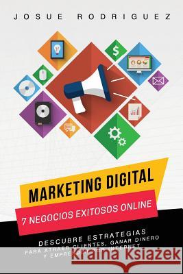 Marketing Digital: 7 Negocios Exitosos Online: Descubre estrategias para atraer clientes, ganar dinero y emprender por Internet