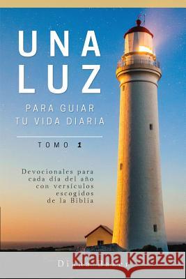 Una Luz Para Guiar Tu Vida - Tomo 1: Devocionales para cada día del año con versículos escogidos de la Biblia