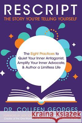 RESCRIPT the Story You're Telling Yourself: The Eight Practices to Quiet Your Inner Antagonist, Amplify Your Inner Advocate, & Author a Limitless Life