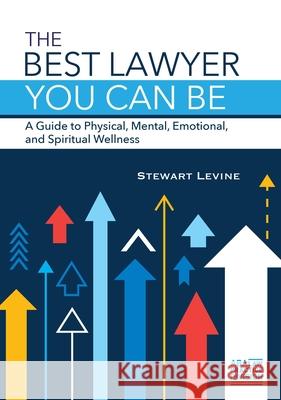 The Best Lawyer You Can Be: A Guide to Physical, Mental, Emotional, and Spiritual Wellness