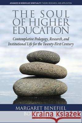 The Soul of Higher Education: Contemplative Pedagogy, Research and Institutional Life for the Twenty-First Century