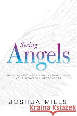 Seeing Angels: How to Recognize and Interact with Your Heavenly Messengers