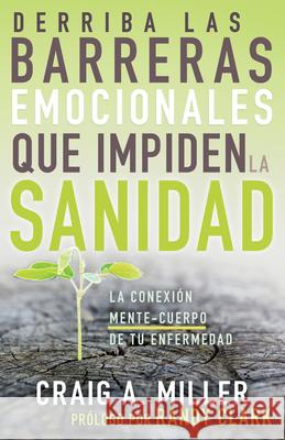 Derriba Las Barreras Emocionales Que Impiden La Sanidad: La Conexión Mente-Cuerpo de Tu Enfermedad