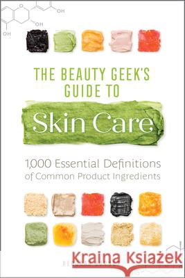 The Beauty Geek's Guide to Skin Care: 1,000 Essential Definitions of Common Product Ingredients