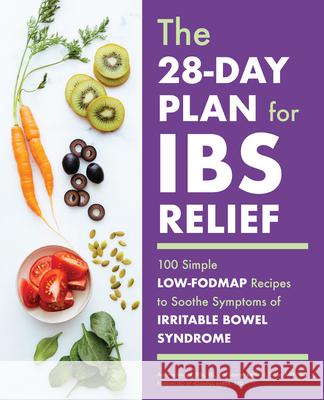 The 28-Day Plan for Ibs Relief: 100 Simple Low-Fodmap Recipes to Soothe Symptoms of Irritable Bowel Syndrome