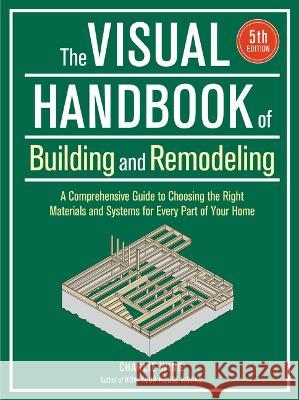 Visual Handbook of Building and Remodeling: A Comprehensive Guide to Choosing the Right Materials and Systems for Every Part of Your Home/5th Edition