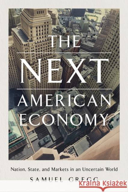 The Next American Economy: Nation, State, and Markets in an Uncertain World
