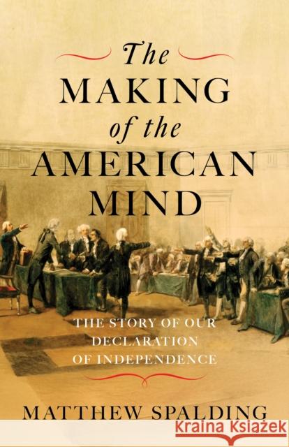 The Making of the American Mind: The Story and Meaning of the Declaration of Independence