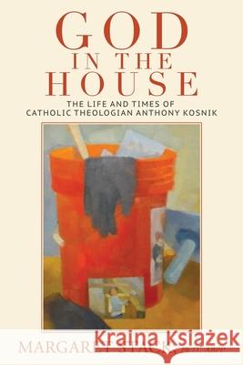 God in the House: The Life and Times of Catholic Theologian Anthony Kosnik