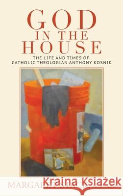 God in the House: The Life and Times of Catholic Theologian Anthony Kosnik