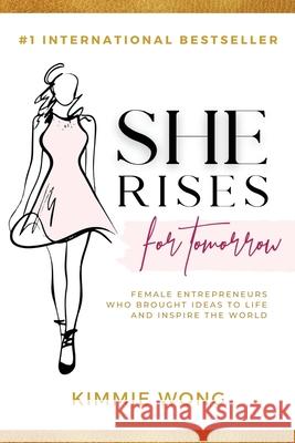 She Rises For Tomorrow: Female Entrepreneurs Who Brought Ideas To Life And Inspire The World (Volume 2)