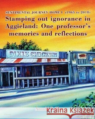 Sentimental Journey Home I (1965 to 2018): Stamping out ignorance in Aggieland: One professor's memories and reflections