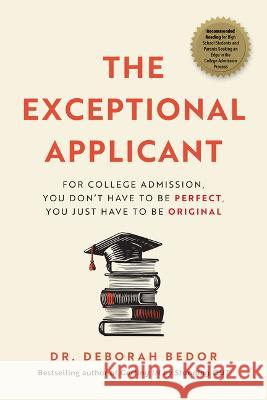The Exceptional Applicant: For College Admission, You Don't Have to Be Perfect, You Just Have to Be Original