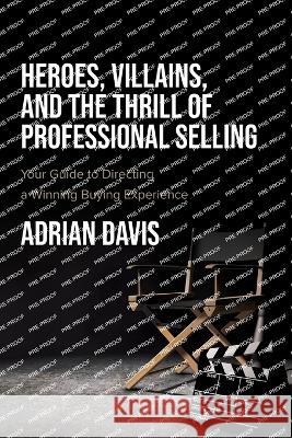 Heroes, Villains, and the Thrill of Professional Selling: Your Guide to Directing a Winning Buying Experience