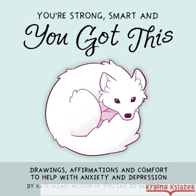 You're Strong, Smart, and You Got This: Drawings, Affirmations, and Comfort to Help with Anxiety and Depression (Art Therapy, for Fans of You Can Do A