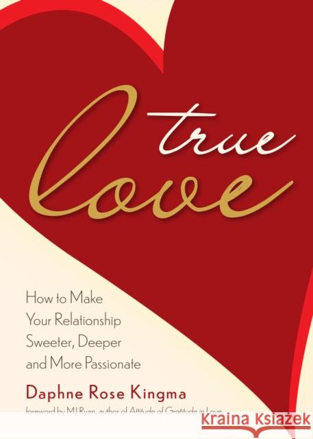 True Love: How to Make Your Relationship Sweeter, Deeper, and More Passionate (Becoming a True Power Couple)