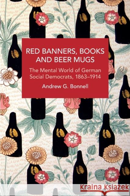 Red Banners, Books and Beer Mugs: The Mental World of German Social Democrats, 18631914