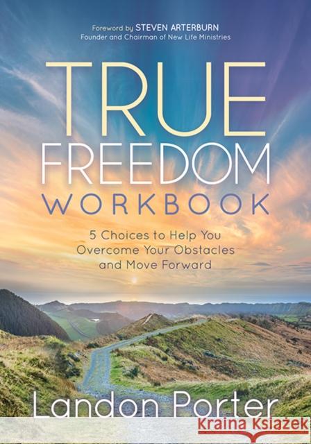 True Freedom Workbook: 5 Choices to Help You Overcome Your Obstacles and Move Forward