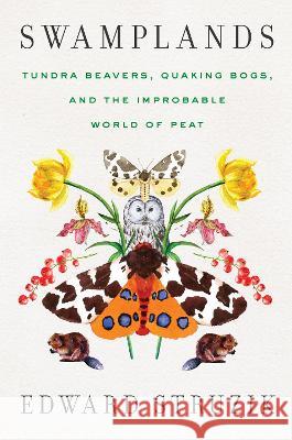 Swamplands: Tundra Beavers, Quaking Bogs, and the Improbable World of Peat