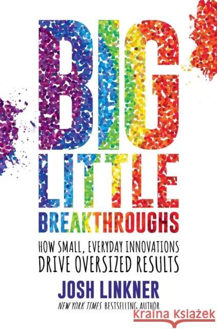 Big Little Breakthroughs: How Small, Everyday Innovations Drive Oversized Results
