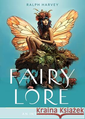 Fairy Lore: Your Plain & Simple Guide to the Mystery of Nature Spirits and Their Magical Realm