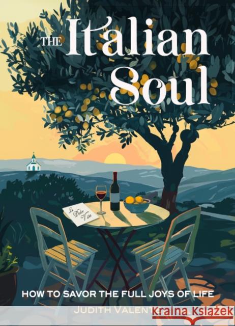 The Italian Soul: How to Savor the Full Joys of Life