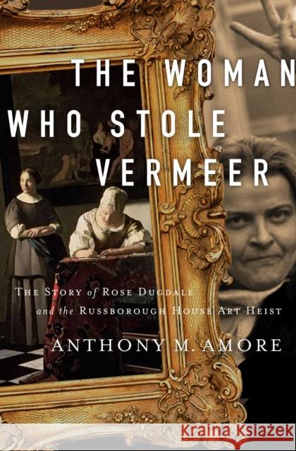 The Woman Who Stole Vermeer: The True Story of Rose Dugdale and the Russborough House Art Heist