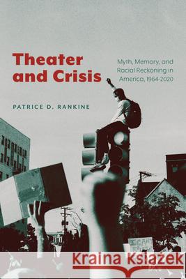 Theater and Crisis: Myth, Memory, and Racial Reckoning in America, 1964-2020