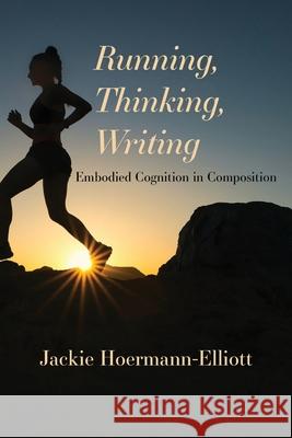 Running, Thinking, Writing: Embodied Cognition in Composition