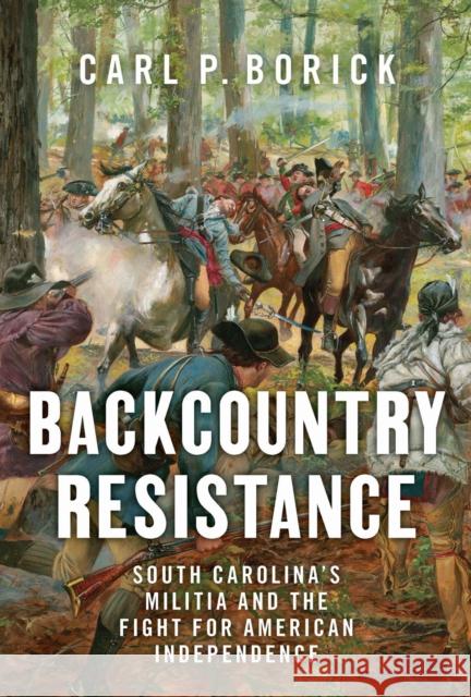 Backcountry Resistance: South Carolina's Militia and the Fight for American Independence