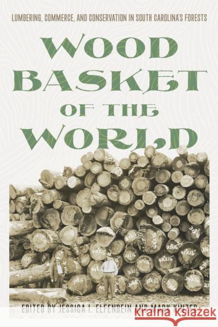 Wood Basket of the World: Lumbering, Commerce, and Conservation in South Carolina's Forests