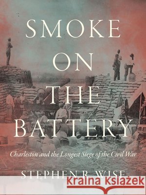 Smoke on the Battery: Charleston and the Longest Siege of the Civil War