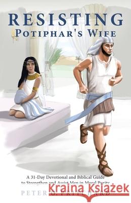 Resisting Potiphar's Wife: A 31-Day Devotional & Biblical Guide to Strengthen and Assist Men in Moral Purity