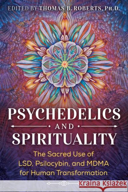 Psychedelics and Spirituality: The Sacred Use of LSD, Psilocybin, and MDMA for Human Transformation