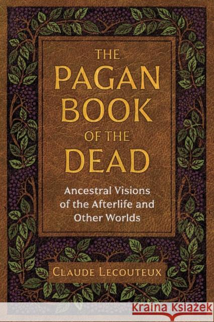 The Pagan Book of the Dead: Ancestral Visions of the Afterlife and Other Worlds